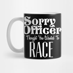 Sorry Officer I Thought You Wanted To Race Mug